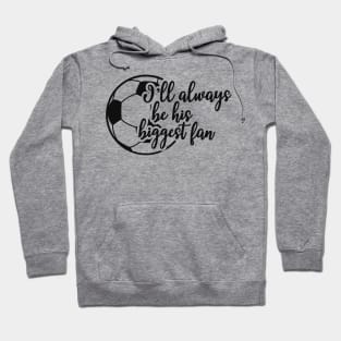 Soccer Fan - I'll always be his biggest fan Hoodie